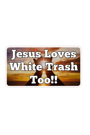 Jesus Loves White Trash Too Sticker